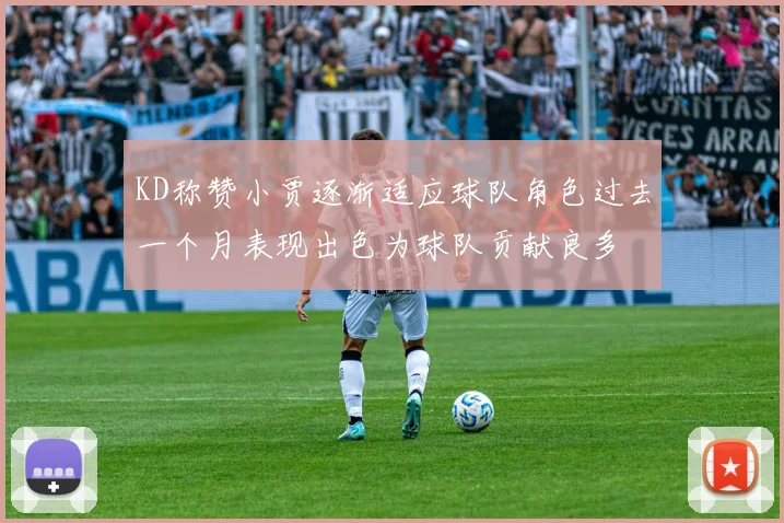 KD称赞小贾逐渐适应球队角色过去一个月表现出色为球队贡献良多