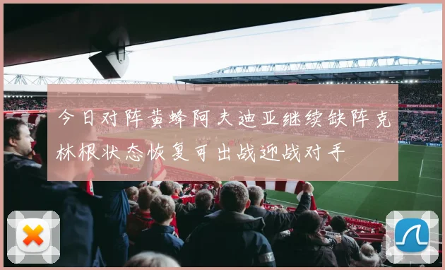 今日对阵黄蜂阿夫迪亚继续缺阵克林根状态恢复可出战迎战对手