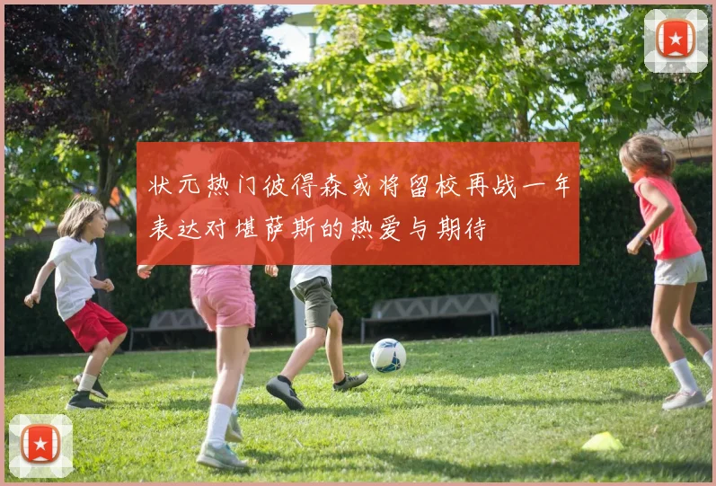 状元热门彼得森或将留校再战一年表达对堪萨斯的热爱与期待
