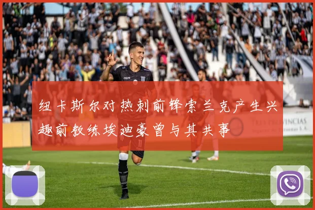 纽卡斯尔对热刺前锋索兰克产生兴趣前教练埃迪豪曾与其共事